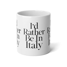 Load image into Gallery viewer, I&#39;d Rather Be In Italy Jumbo Mug, 20oz