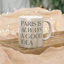 Load image into Gallery viewer, Paris is Always a Good Idea - Metallic Mug (Silver)