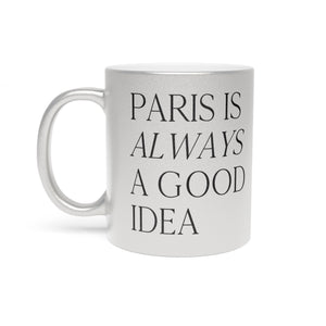 Paris is Always a Good Idea - Metallic Mug (Silver)